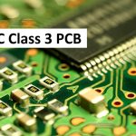 IPC Class 3 PCB: PCB Design, PCB Manufacturing & Requirements